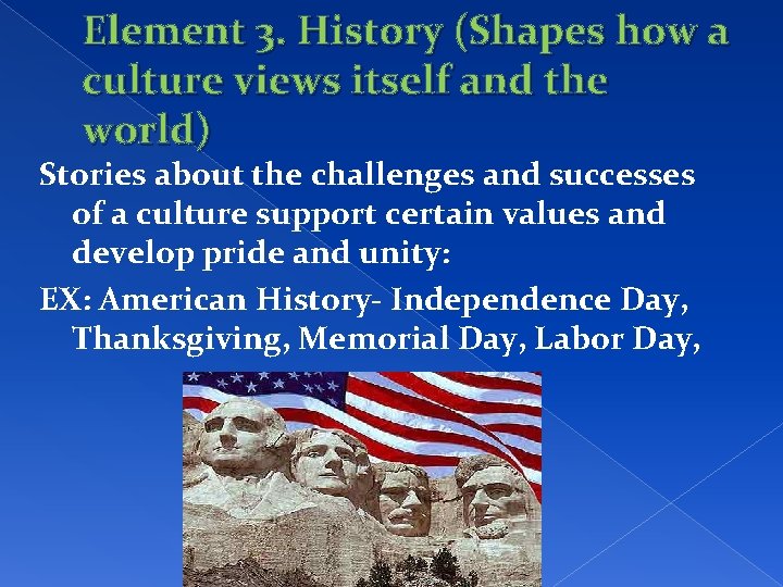 Element 3. History (Shapes how a culture views itself and the world) Stories about