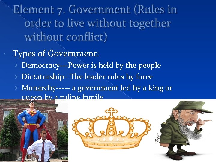 Element 7. Government (Rules in order to live without together without conflict) Types of