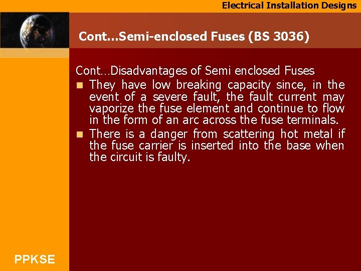 Electrical Installation Designs Cont…Semi-enclosed Fuses (BS 3036) Cont…Disadvantages of Semi enclosed Fuses n They