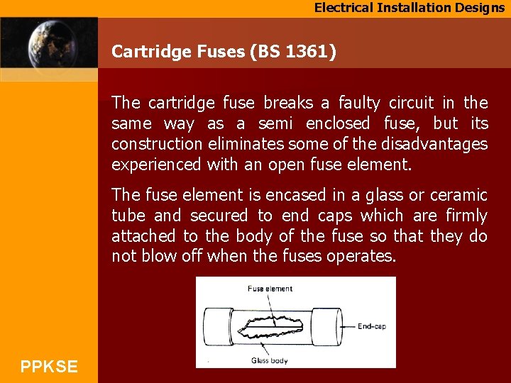 Electrical Installation Designs Cartridge Fuses (BS 1361) The cartridge fuse breaks a faulty circuit