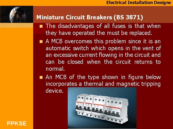 Electrical Installation Designs Miniature Circuit Breakers (BS 3871) The disadvantages of all fuses is