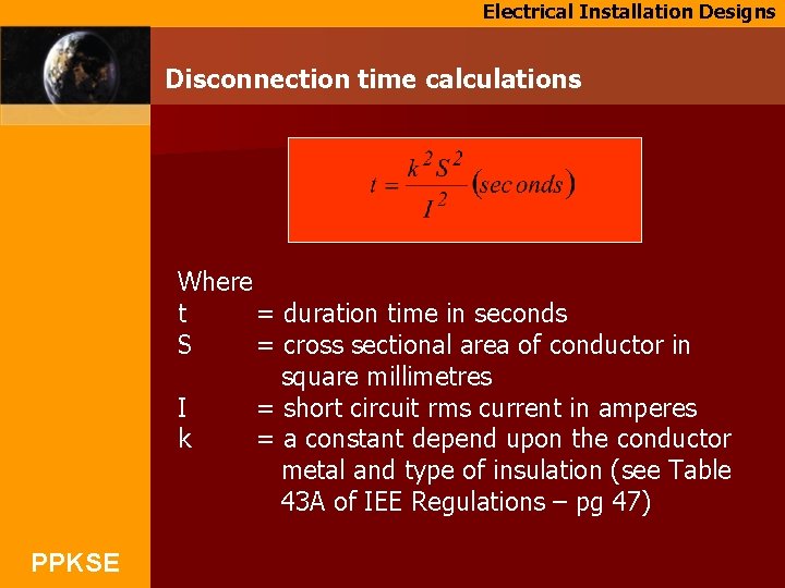 Electrical Installation Designs Disconnection time calculations Where t = duration time in seconds S