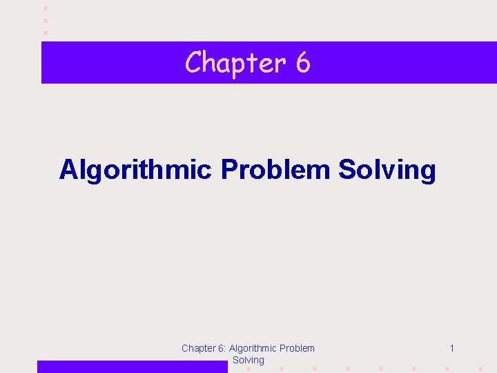 Chapter 6 Algorithmic Problem Solving Chapter 6: Algorithmic Problem Solving 1 