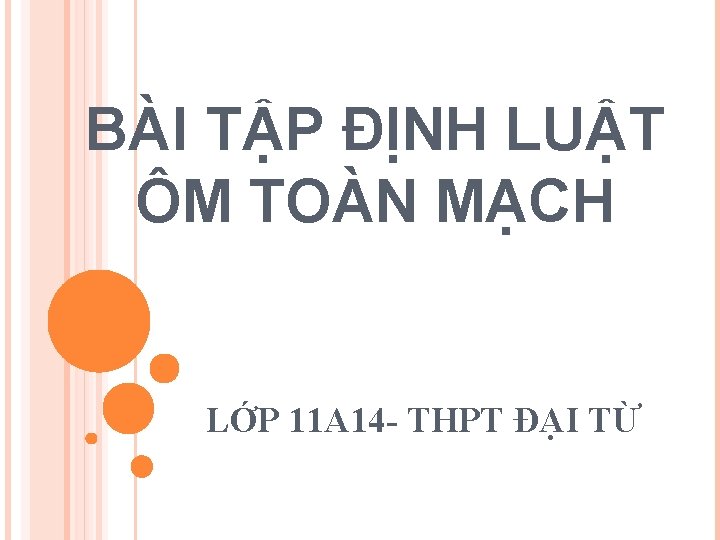BÀI TẬP ĐỊNH LUẬT ÔM TOÀN MẠCH LỚP 11 A 14 - THPT ĐẠI