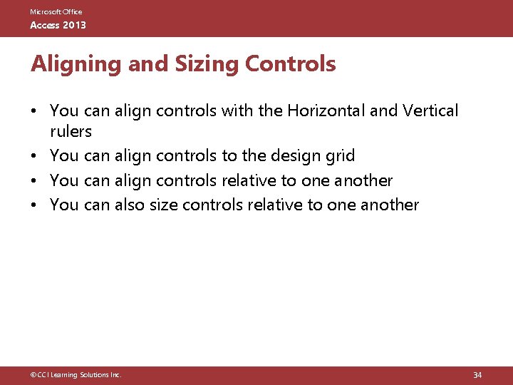 Microsoft Office Access 2013 Aligning and Sizing Controls • You can align controls with