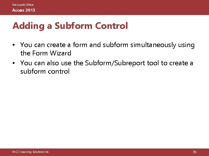 Microsoft Office Access 2013 Adding a Subform Control • You can create a form