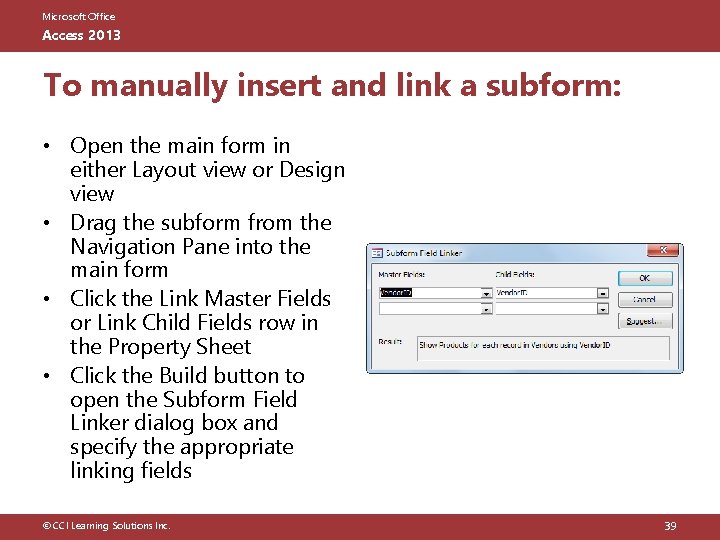 Microsoft Office Access 2013 To manually insert and link a subform: • Open the