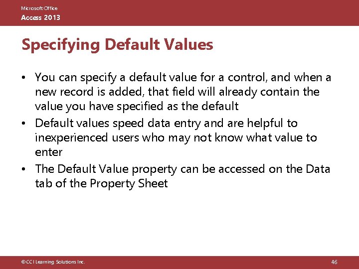 Microsoft Office Access 2013 Specifying Default Values • You can specify a default value