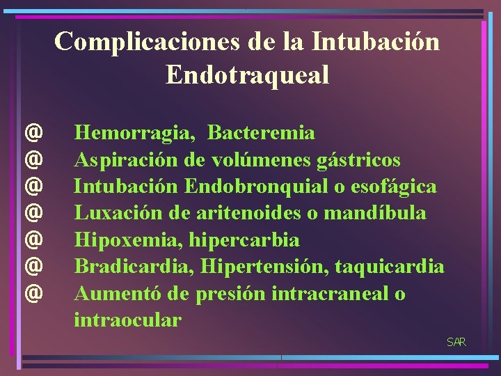 Complicaciones de la Intubación Endotraqueal @ @ @ @ Hemorragia, Bacteremia Aspiración de volúmenes
