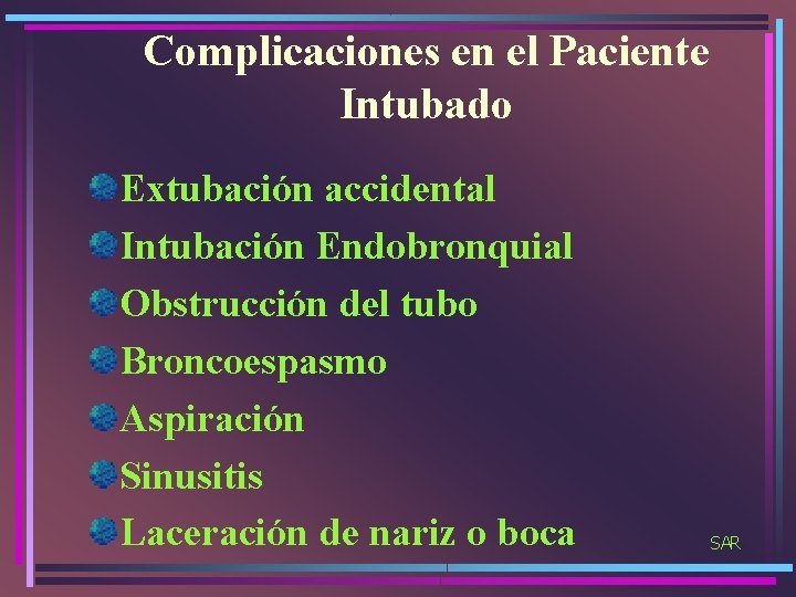 Complicaciones en el Paciente Intubado Extubación accidental Intubación Endobronquial Obstrucción del tubo Broncoespasmo Aspiración