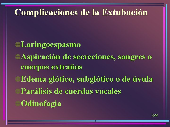 Complicaciones de la Extubación Laringoespasmo Aspiración de secreciones, sangres o cuerpos extraños Edema glótico,