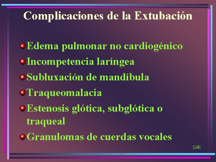 Complicaciones de la Extubación Edema pulmonar no cardiogénico Incompetencia laríngea Subluxación de mandíbula Traqueomalacia