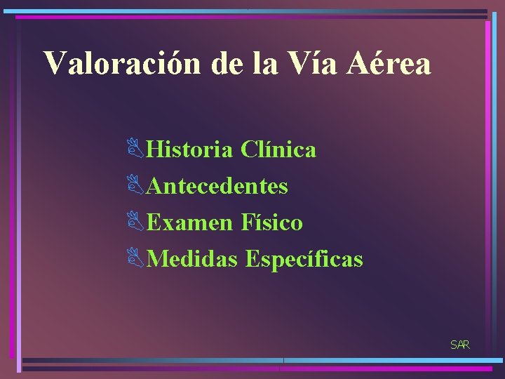 Valoración de la Vía Aérea BHistoria Clínica BAntecedentes BExamen Físico BMedidas Específicas SAR 