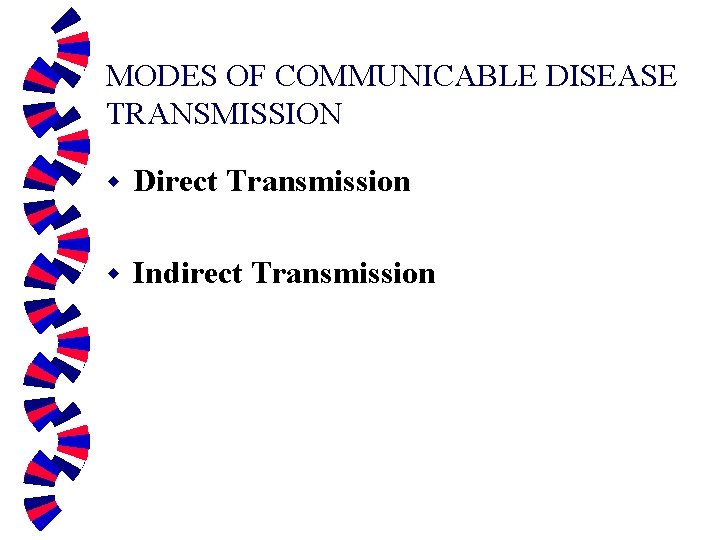 MODES OF COMMUNICABLE DISEASE TRANSMISSION w Direct Transmission w Indirect Transmission 