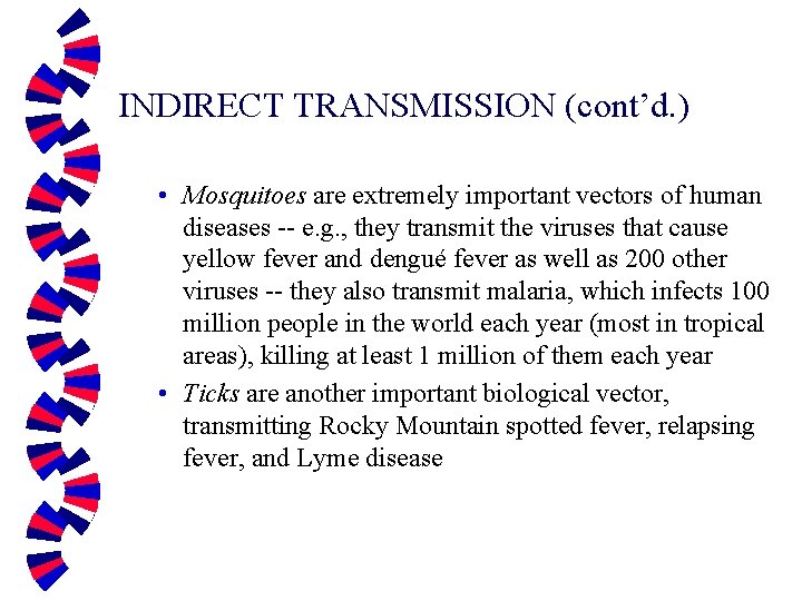 INDIRECT TRANSMISSION (cont’d. ) • Mosquitoes are extremely important vectors of human diseases --