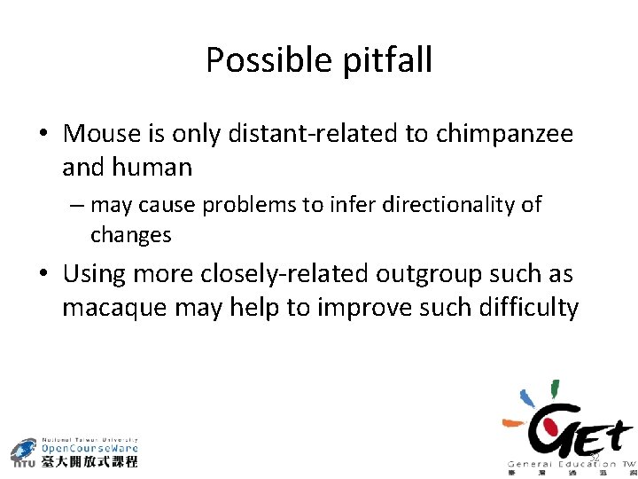 Possible pitfall • Mouse is only distant-related to chimpanzee and human – may cause