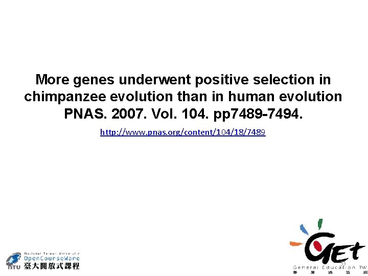 More genes underwent positive selection in chimpanzee evolution than in human evolution PNAS. 2007.
