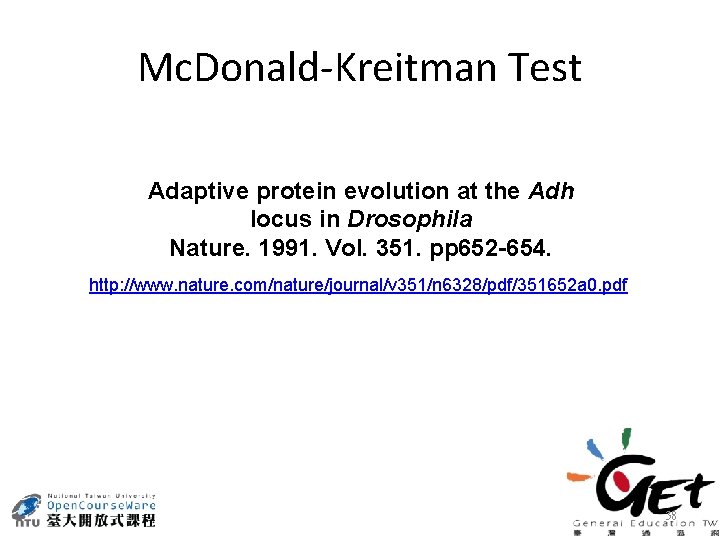 Mc. Donald-Kreitman Test Adaptive protein evolution at the Adh locus in Drosophila Nature. 1991.