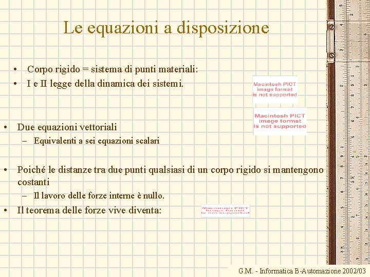 Le equazioni a disposizione • Corpo rigido = sistema di punti materiali: • I