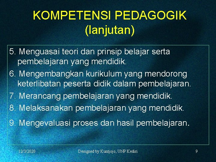 KOMPETENSI PEDAGOGIK (lanjutan) 5. Menguasai teori dan prinsip belajar serta pembelajaran yang mendidik. 6.