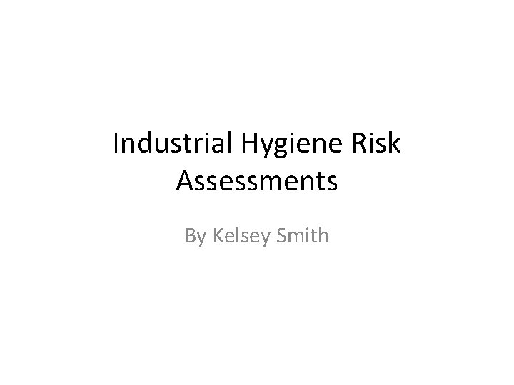 Industrial Hygiene Risk Assessments By Kelsey Smith 