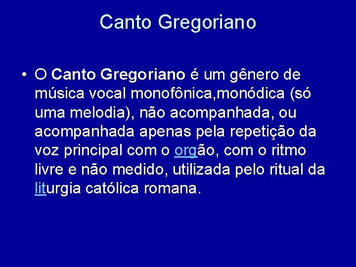 Canto Gregoriano • O Canto Gregoriano é um gênero de música vocal monofônica, monódica