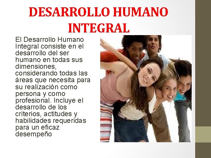 DESARROLLO HUMANO INTEGRAL El Desarrollo Humano Integral consiste en el desarrollo del ser humano