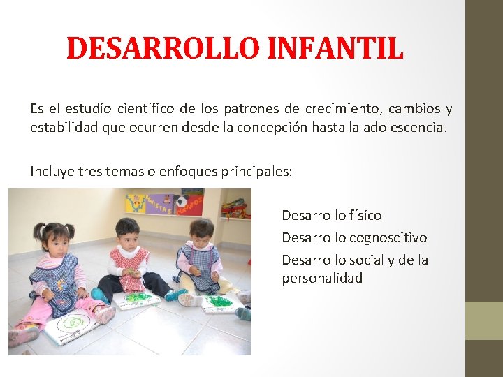 DESARROLLO INFANTIL Es el estudio científico de los patrones de crecimiento, cambios y estabilidad