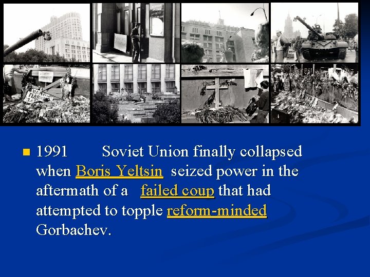 n 1991 Soviet Union finally collapsed when Boris Yeltsin seized power in the aftermath