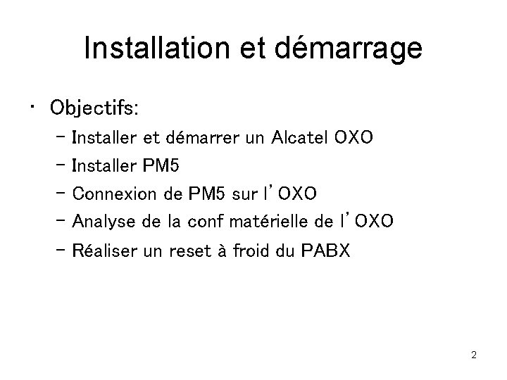 Installation et démarrage • Objectifs: – Installer et démarrer un Alcatel OXO – Installer