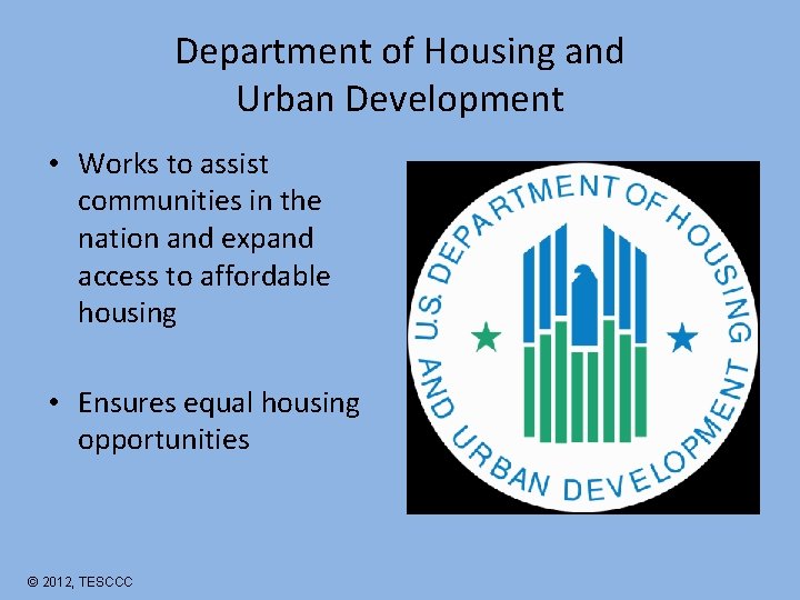 Department of Housing and Urban Development • Works to assist communities in the nation