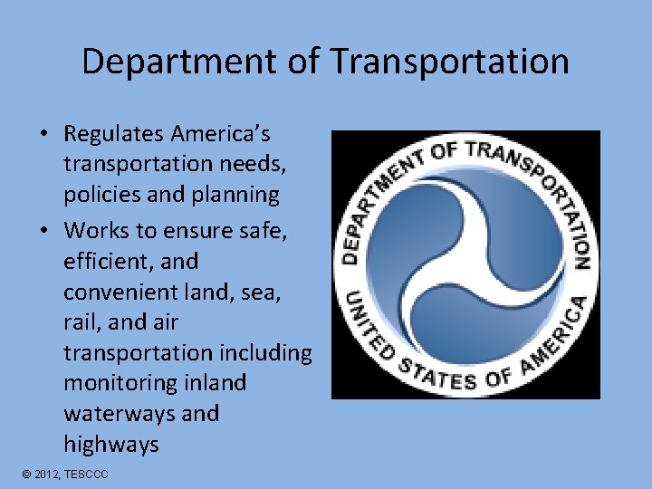 Department of Transportation • Regulates America’s transportation needs, policies and planning • Works to