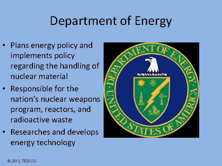 Department of Energy • Plans energy policy and implements policy regarding the handling of