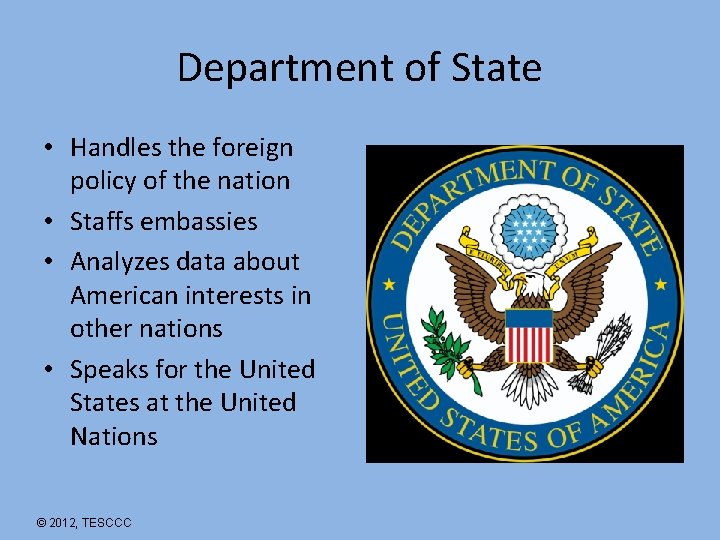 Department of State • Handles the foreign policy of the nation • Staffs embassies