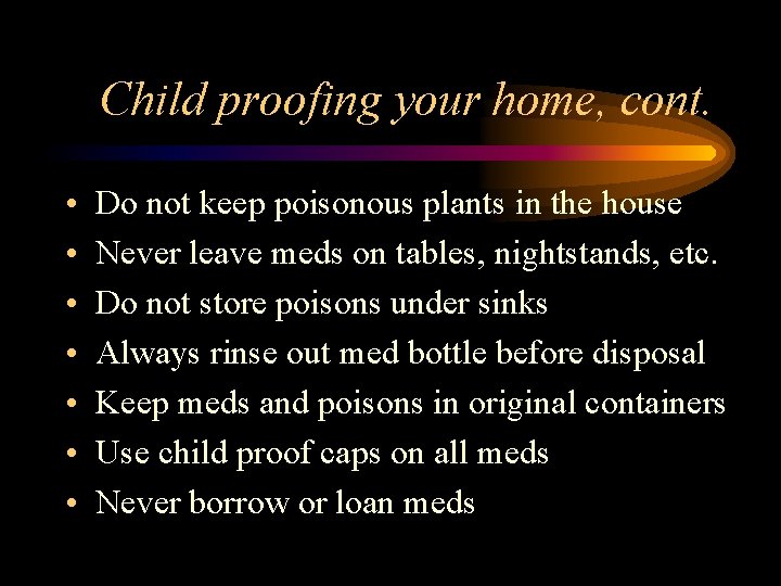 Child proofing your home, cont. • • Do not keep poisonous plants in the