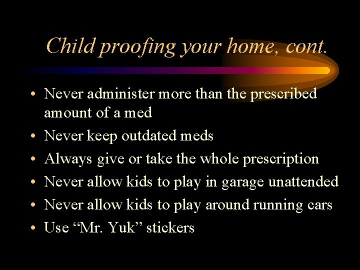 Child proofing your home, cont. • Never administer more than the prescribed amount of