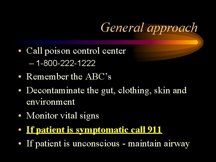 General approach • Call poison control center – 1 -800 -222 -1222 • Remember