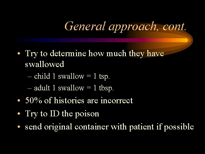 General approach, cont. • Try to determine how much they have swallowed – child