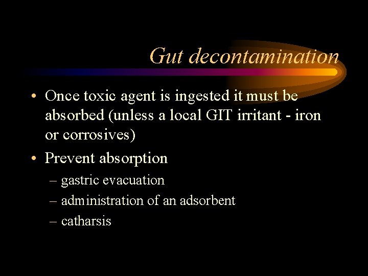 Gut decontamination • Once toxic agent is ingested it must be absorbed (unless a