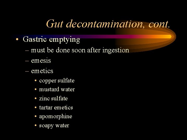 Gut decontamination, cont. • Gastric emptying – must be done soon after ingestion –