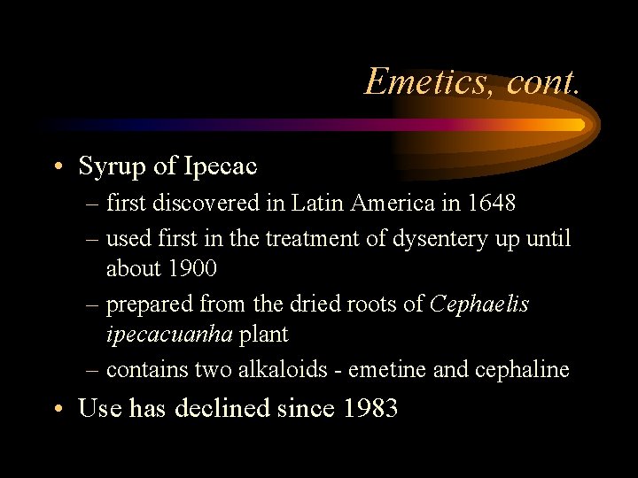 Emetics, cont. • Syrup of Ipecac – first discovered in Latin America in 1648