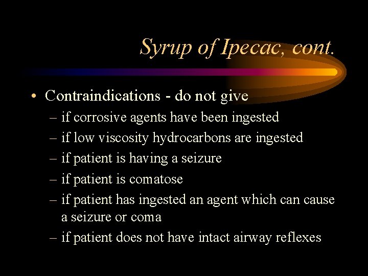 Syrup of Ipecac, cont. • Contraindications - do not give – if corrosive agents