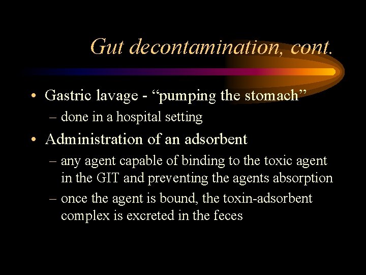 Gut decontamination, cont. • Gastric lavage - “pumping the stomach” – done in a