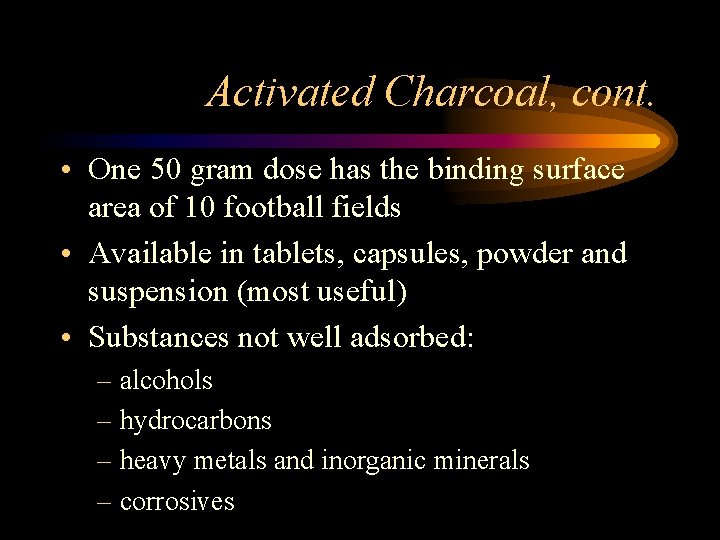 Activated Charcoal, cont. • One 50 gram dose has the binding surface area of