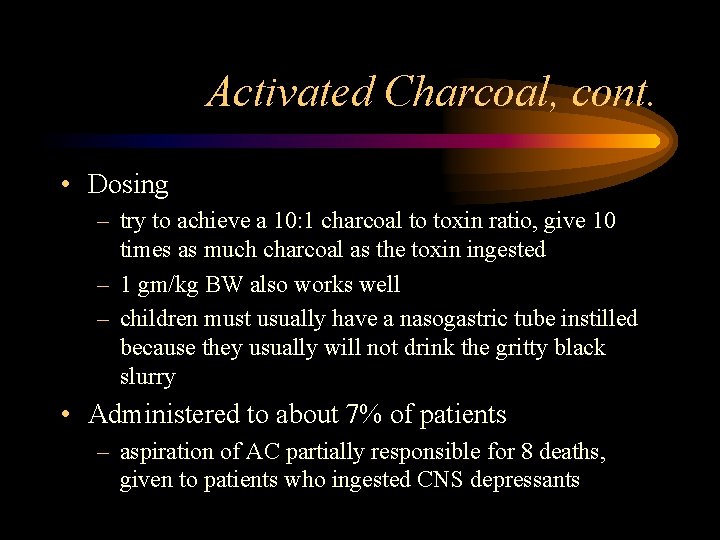 Activated Charcoal, cont. • Dosing – try to achieve a 10: 1 charcoal to