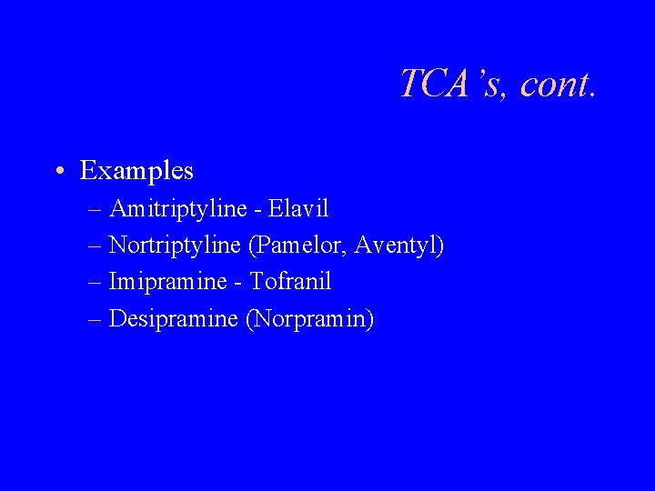 TCA’s, cont. • Examples – Amitriptyline - Elavil – Nortriptyline (Pamelor, Aventyl) – Imipramine