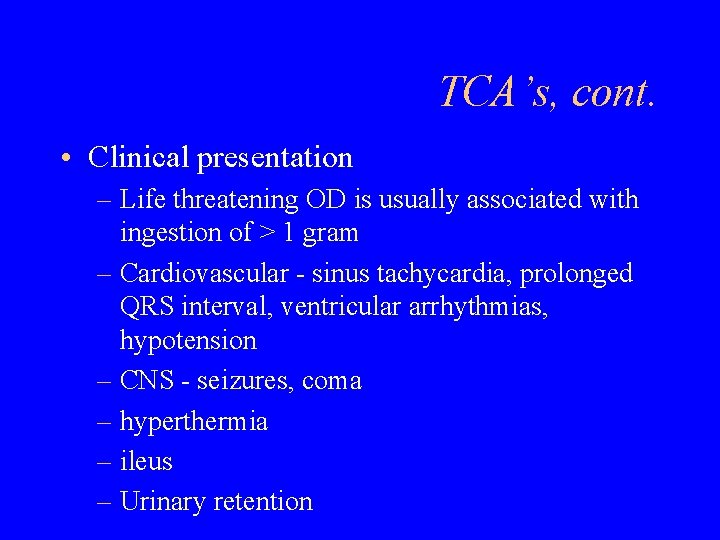 TCA’s, cont. • Clinical presentation – Life threatening OD is usually associated with ingestion