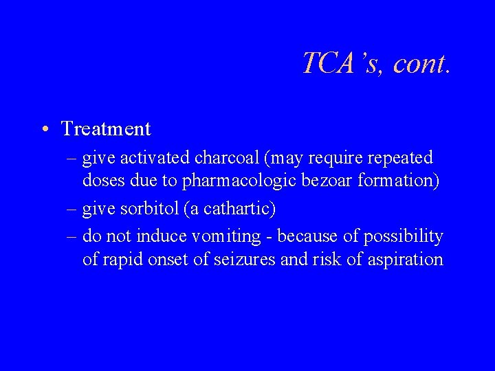 TCA’s, cont. • Treatment – give activated charcoal (may require repeated doses due to