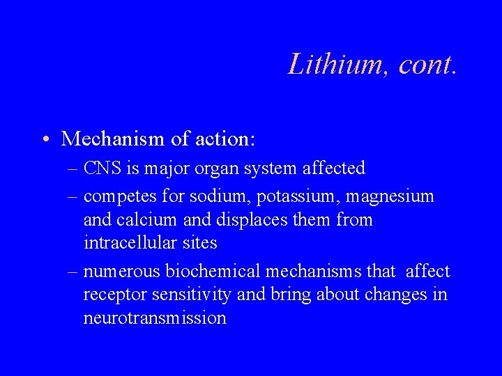 Lithium, cont. • Mechanism of action: – CNS is major organ system affected –