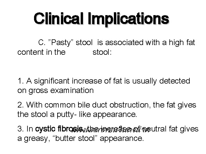 Clinical Implications C. ”Pasty” stool is associated with a high fat content in the